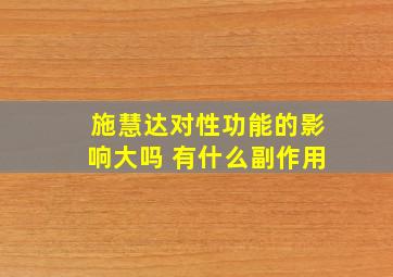 施慧达对性功能的影响大吗 有什么副作用